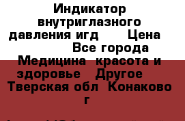 Индикатор внутриглазного давления игд-02 › Цена ­ 20 000 - Все города Медицина, красота и здоровье » Другое   . Тверская обл.,Конаково г.